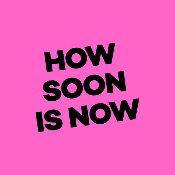 How soon is now